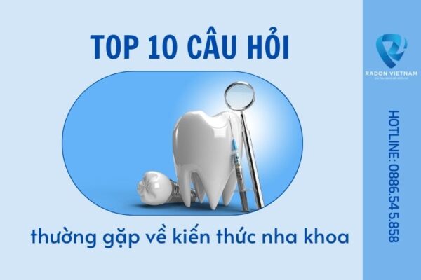 Câu hỏi thường gặp về kiến thức nha khoa