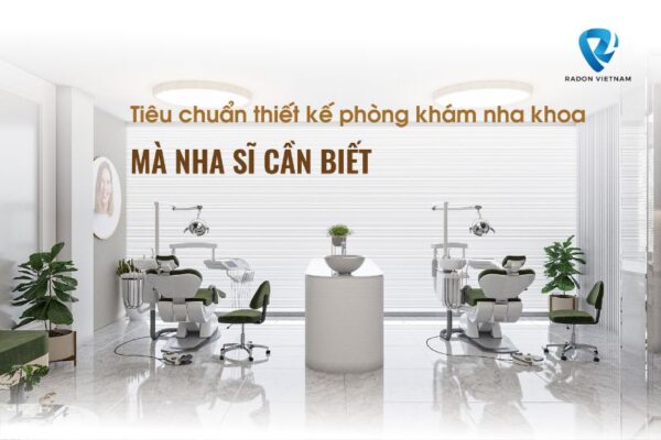 Tiêu chuẩn thiết kế phòng khám nha khoa mà nha sĩ cần biết