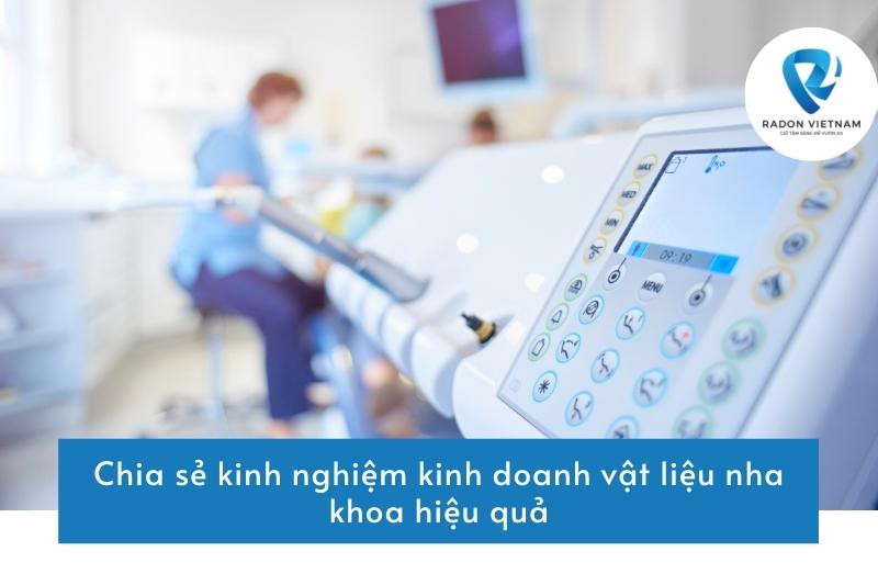 Chia sẻ kinh nghiệm kinh doanh vật liệu nha khoa hiệu quả