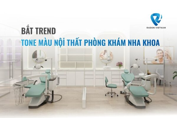 Bắt trend tone màu nội thất phòng khám nha khoa