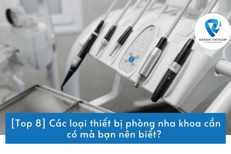 [Top 8] Các loại thiết bị phòng nha khoa cần có mà bạn nên biết?