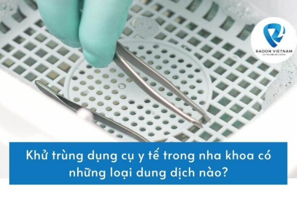Khử trùng dụng cụ y tế trong nha khoa có những loại dung dịch nào?