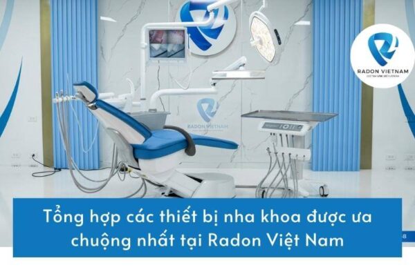 Tổng hợp các thiết bị nha khoa được ưa chuộng nhất tại Radon Việt Nam