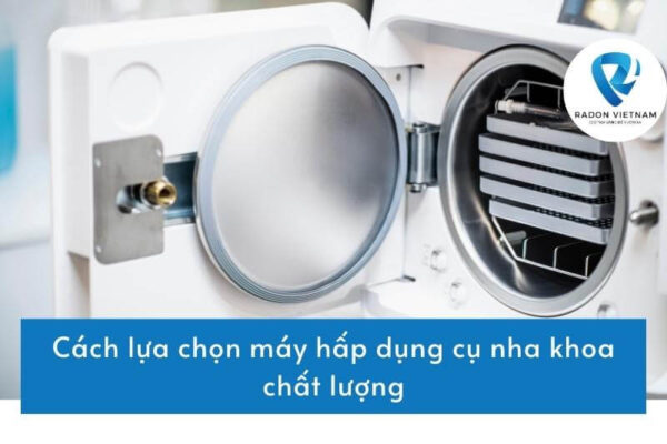 Cách lựa chọn máy hấp dụng cụ nha khoa chất lượng