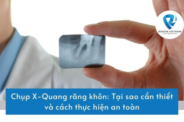 Chụp X-Quang răng khôn: Tại sao cần thiết và cách thực hiện an toàn
