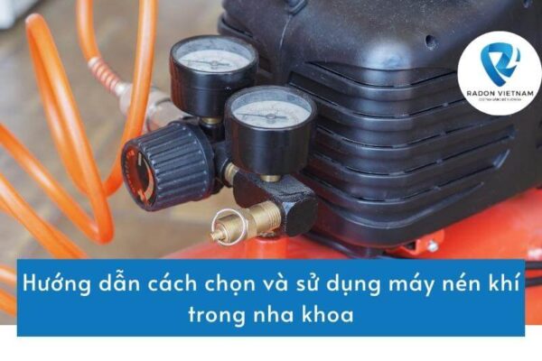 Hướng dẫn cách chọn và sử dụng máy nén khí trong nha khoa