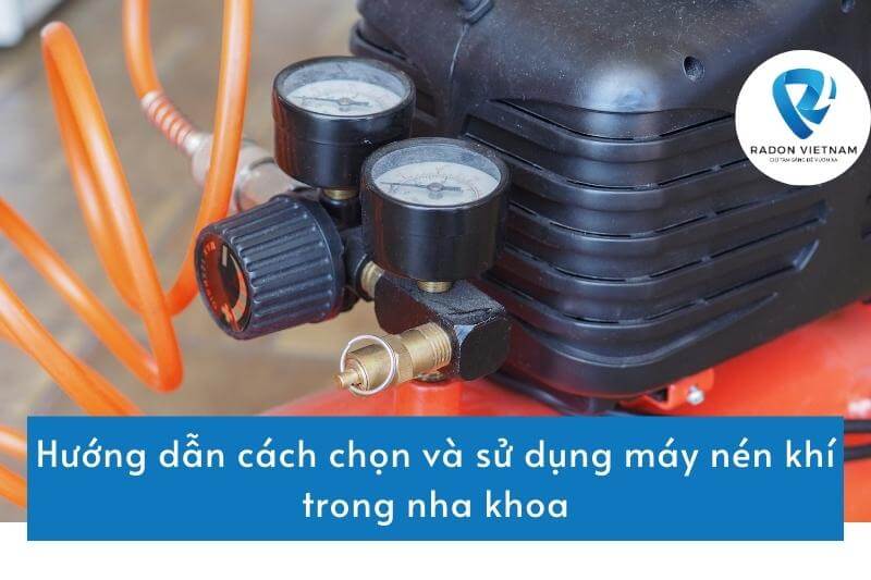 Hướng dẫn cách chọn và sử dụng máy nén khí trong nha khoa