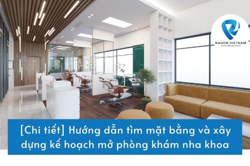 Hướng dẫn tìm mặt bằng và xây dựng kế hoạch mở phòng khám nha khoa