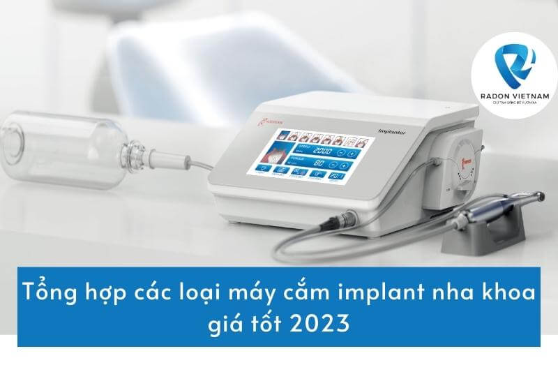 Tổng hợp các loại máy cắm implant nha khoa giá tốt 2023