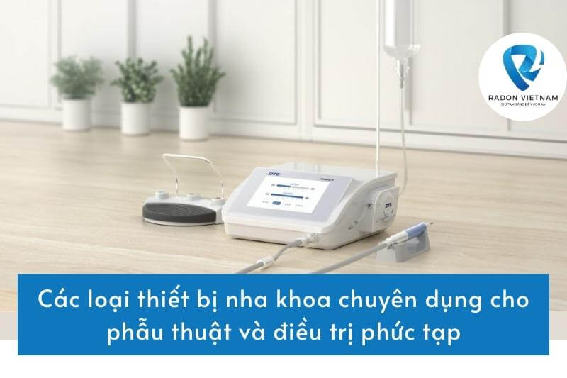 Các loại thiết bị nha khoa chuyên dụng cho phẫu thuật và điều trị phức tạp