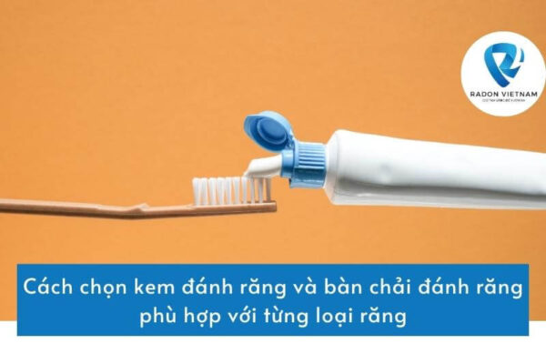 Cách chọn kem đánh răng và bàn chải đánh răng phù hợp với từng loại răng