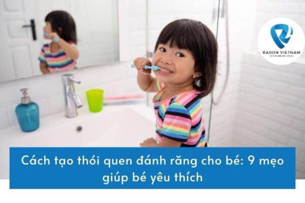 Cách tạo thói quen đánh răng cho bé: 9 mẹo giúp bé yêu thích