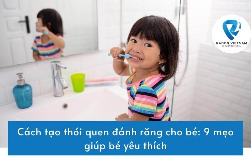 Cách tạo thói quen đánh răng cho bé: 9 mẹo giúp bé yêu thích