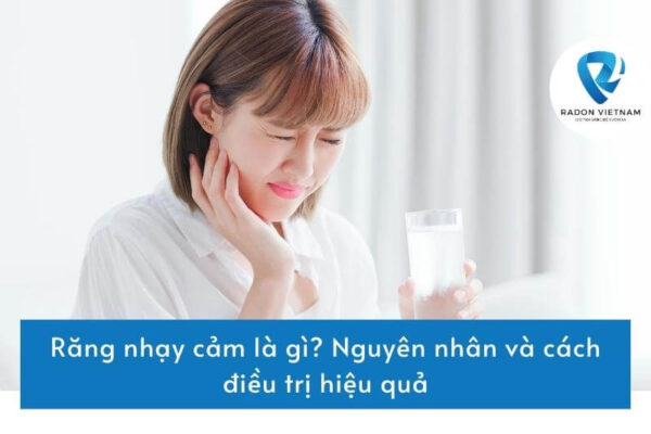 Răng nhạy cảm là gì? Nguyên nhân và cách điều trị hiệu quả