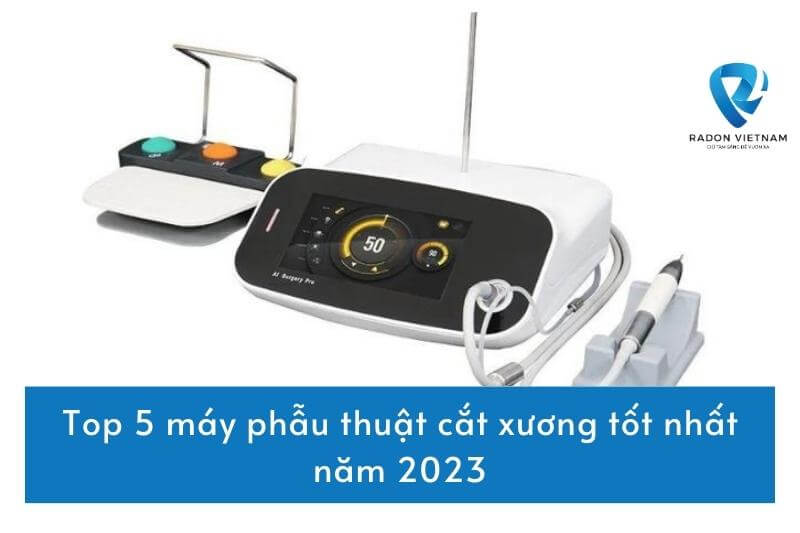 Top 5 máy phẫu thuật cắt xương tốt nhất 2023