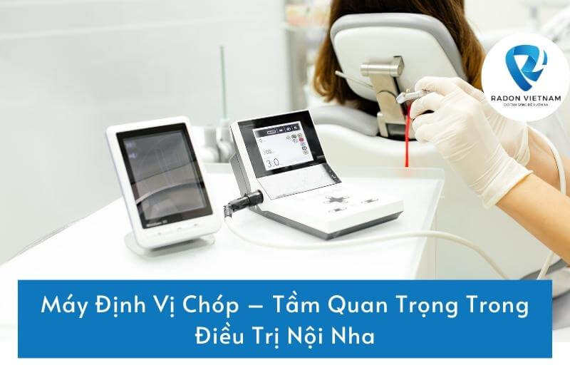Máy Định Vị Chóp – Tầm Quan Trọng Trong Điều Trị Nội Nha