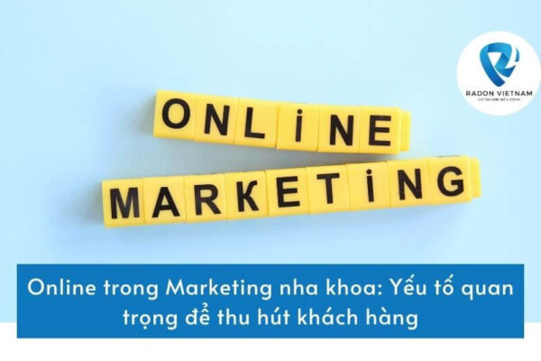 Online trong Marketing nha khoa: Yếu tố quan trọng để thu hút khách hàng