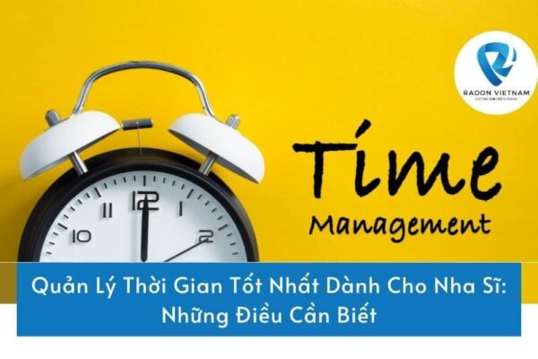 Quản Lý Thời Gian Tốt Nhất Dành Cho Nha Sĩ: Những Điều Cần Biết