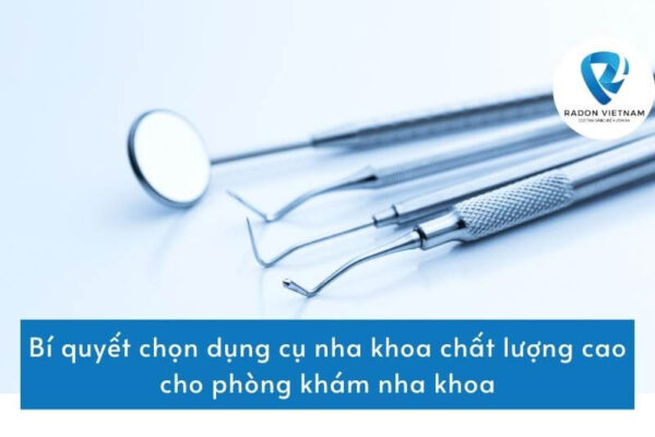 Bí quyết chọn dụng cụ nha khoa chất lượng cao cho phòng khám