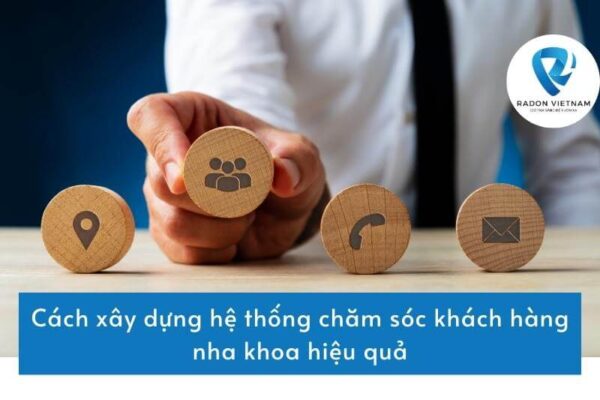 Cách xây dựng hệ thống chăm sóc khách hàng nha khoa hiệu quả