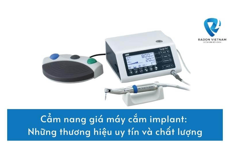 Cẩm nang giá máy cắm implant: Những thương hiệu uy tín và chất lượng