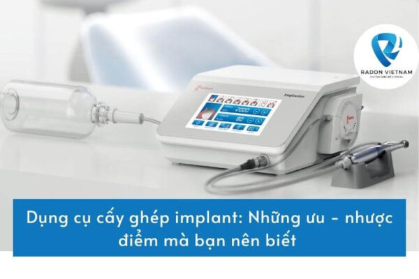 Dụng cụ cấy ghép implant: Những ưu - nhược điểm mà bạn nên biết