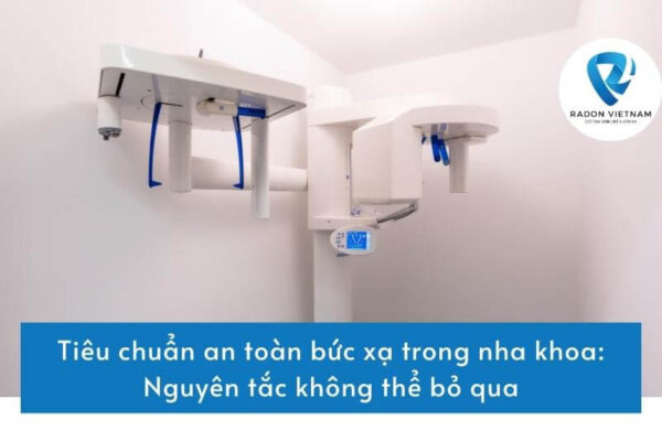 Tiêu chuẩn an toàn bức xạ trong nha khoa: Nguyên tắc không thể bỏ qua