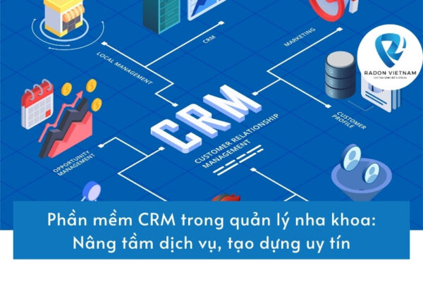 Phần mềm CRM trong quản lý nha khoa: Nâng tầm dịch vụ, tạo nên uy tín