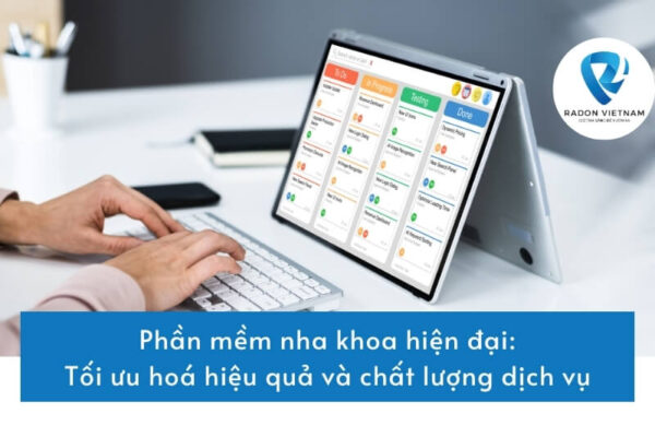 Phần mềm nha khoa hiện đại: Tối ưu hoá hiệu quả và chất lượng dịch vụ