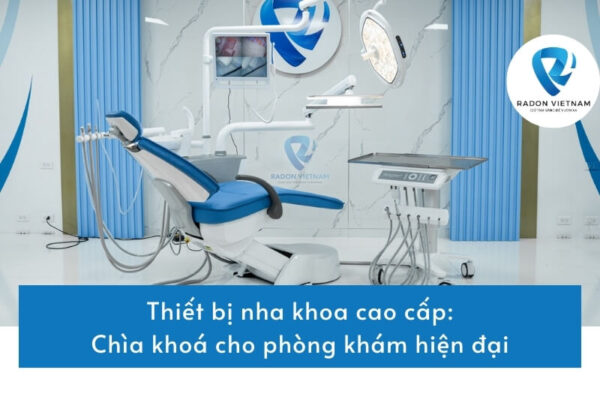 Thiết bị nha khoa cao cấp - Chìa khoá cho phòng khám hiện đại