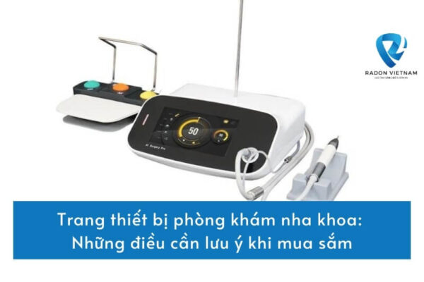 Trang thiết bị phòng khám nha khoa: Những điều cần lưu ý khi mua sắm