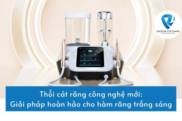 Thổi cát răng công nghệ mới: Giải pháp cho hàm răng trắng sáng