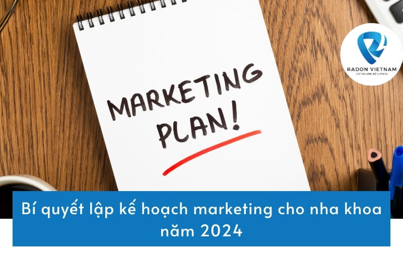 Bí quyết lập kế hoạch marketing cho nha khoa năm 2024