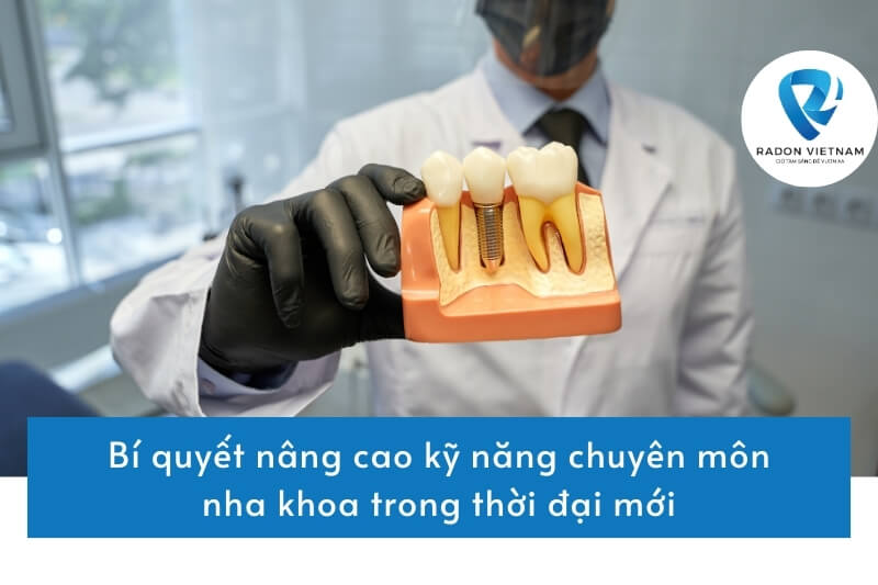 Bí quyết nâng cao kỹ năng chuyên môn nha khoa trong thời đại mới
