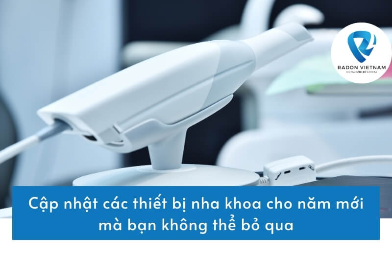 Cập nhật các thiết bị nha khoa cho năm mới mà bạn không thể bỏ qua