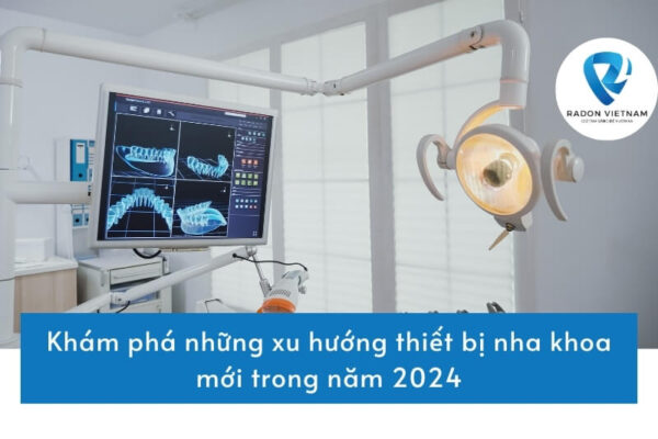 Khám phá những xu hướng thiết bị nha khoa mới trong năm 2024