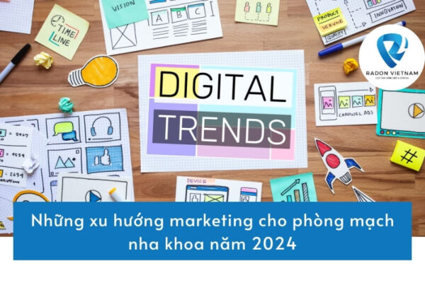 Những xu hướng marketing cho phòng mạch nha khoa năm 2024
