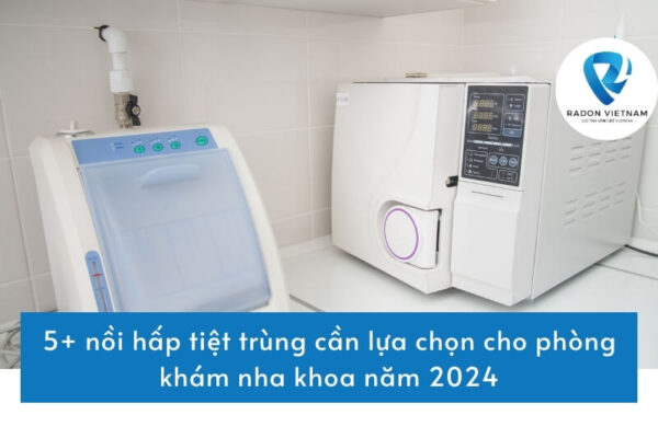 5+ nồi hấp tiệt trùng cần lựa chọn cho phòng khám nha khoa năm 2024