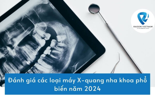 Đánh giá các loại máy X-quang nha khoa phổ biến năm 2024