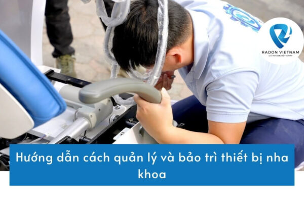 Hướng dẫn cách quản lý và bảo trì thiết bị nha khoa