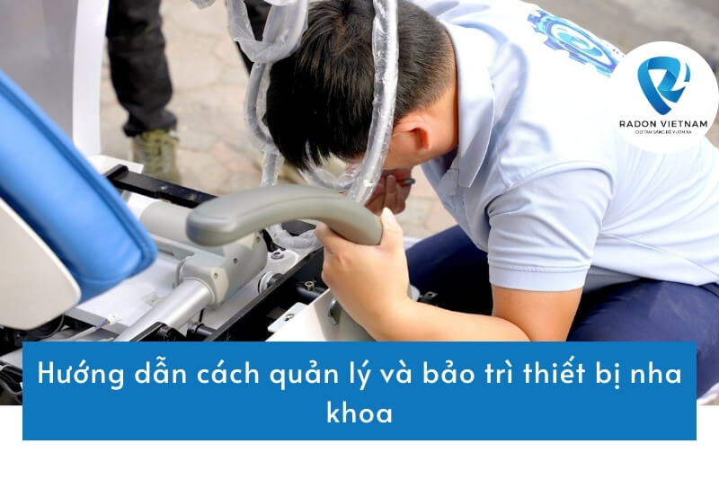 Hướng dẫn cách quản lý và bảo trì thiết bị nha khoa