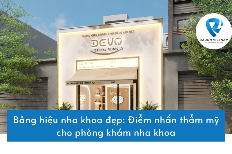 Bảng hiệu nha khoa đẹp: Điểm nhấn thẩm mỹ cho phòng khám nha khoa