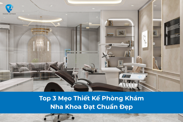 top 3 mẹo thiết kế phòng khám nha khoa chuẩn đẹp