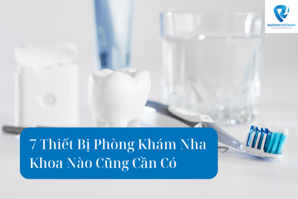 7 thiết bị phòng khám nha khoa cần phải có